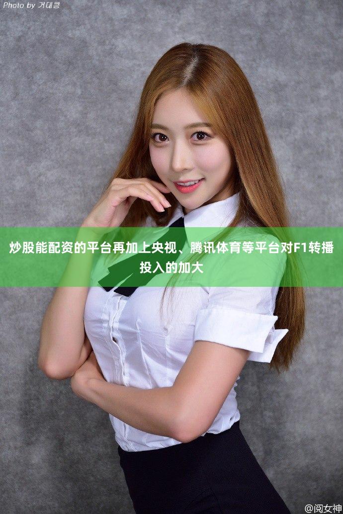 炒股能配资的平台再加上央视、腾讯体育等平台对F1转播投入的加大